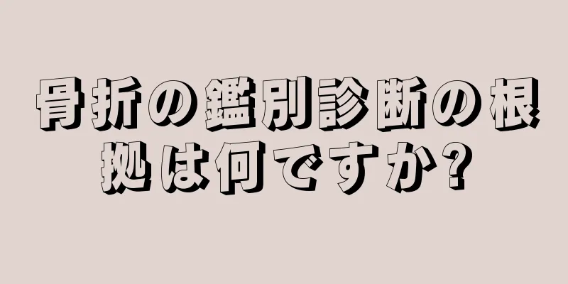 骨折の鑑別診断の根拠は何ですか?