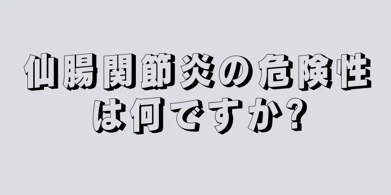 仙腸関節炎の危険性は何ですか?