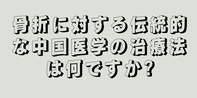 骨折に対する伝統的な中国医学の治療法は何ですか?