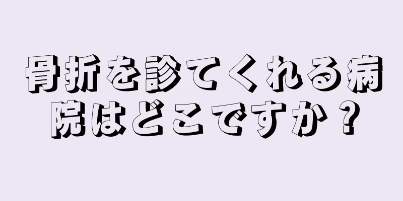 骨折を診てくれる病院はどこですか？