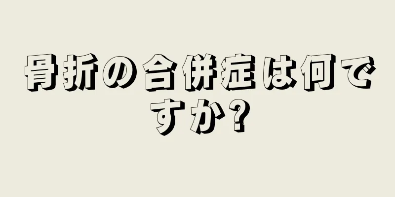 骨折の合併症は何ですか?