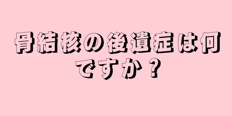 骨結核の後遺症は何ですか？