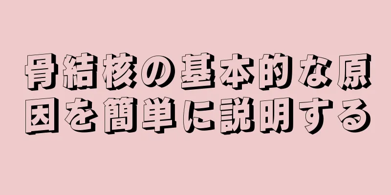 骨結核の基本的な原因を簡単に説明する