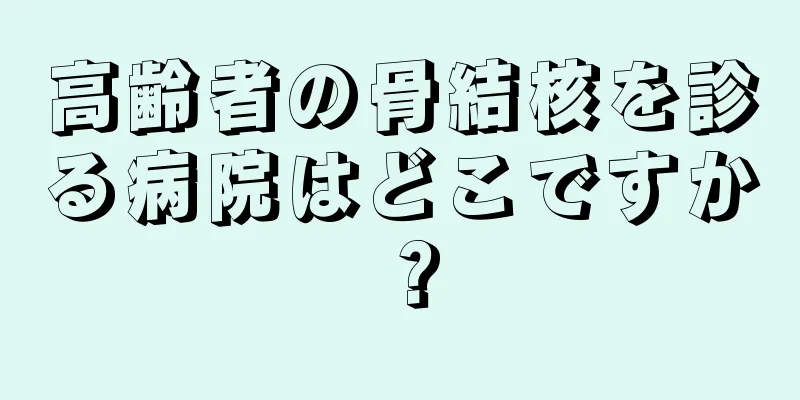 高齢者の骨結核を診る病院はどこですか？
