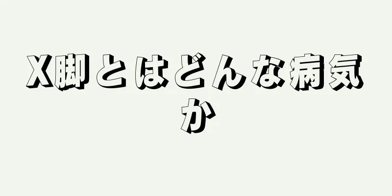 X脚とはどんな病気か