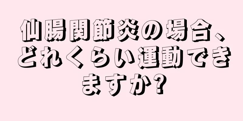 仙腸関節炎の場合、どれくらい運動できますか?