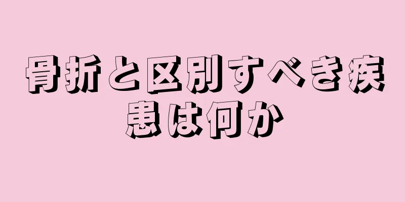 骨折と区別すべき疾患は何か