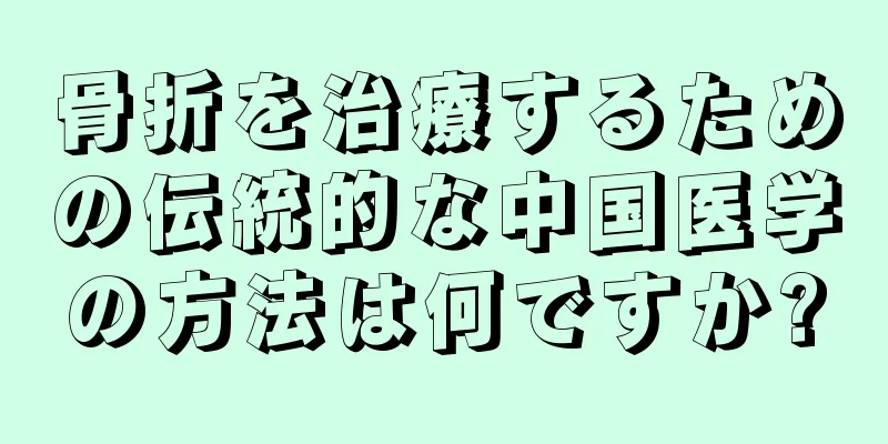 骨折を治療するための伝統的な中国医学の方法は何ですか?