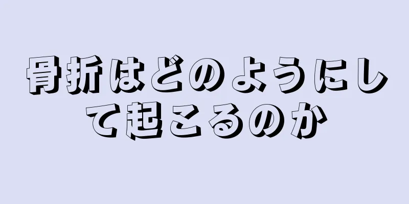 骨折はどのようにして起こるのか