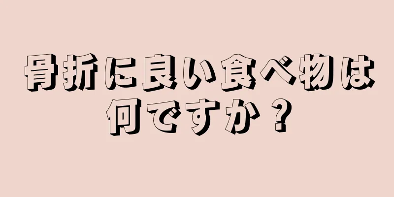 骨折に良い食べ物は何ですか？
