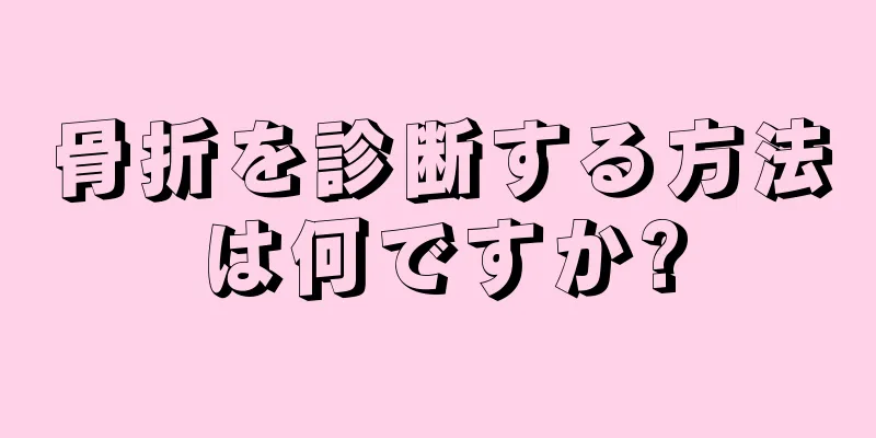 骨折を診断する方法は何ですか?