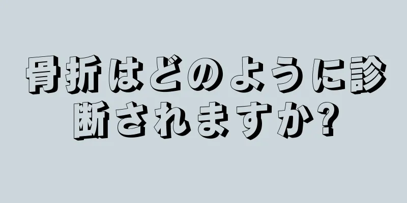 骨折はどのように診断されますか?