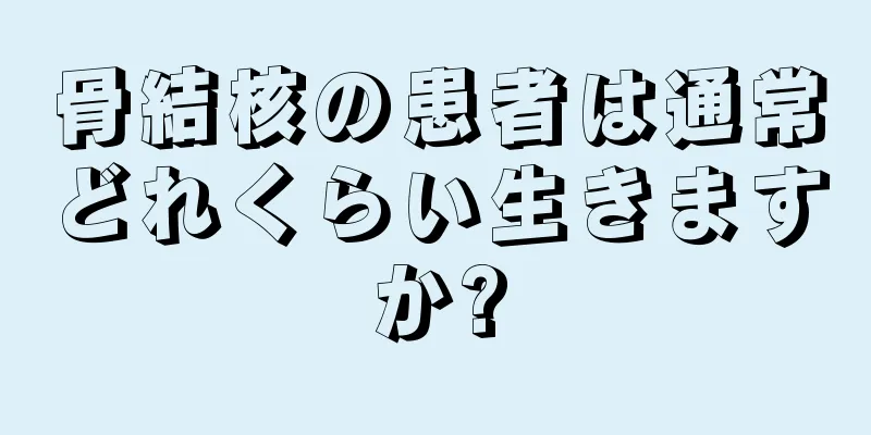 骨結核の患者は通常どれくらい生きますか?