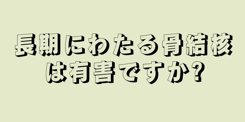 長期にわたる骨結核は有害ですか?