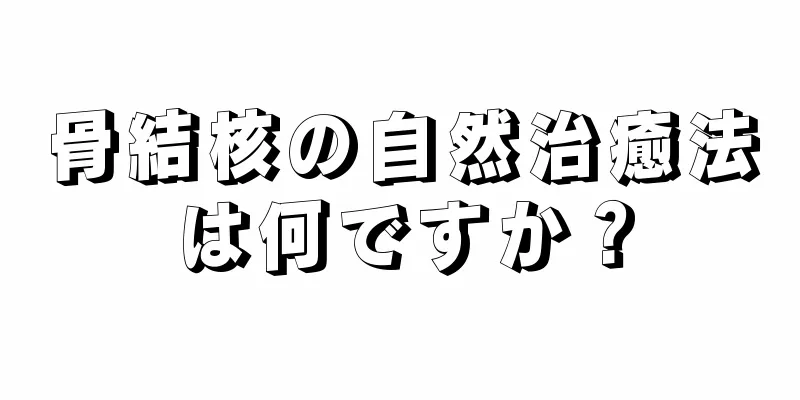 骨結核の自然治癒法は何ですか？