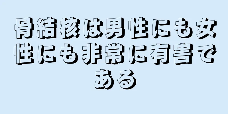 骨結核は男性にも女性にも非常に有害である