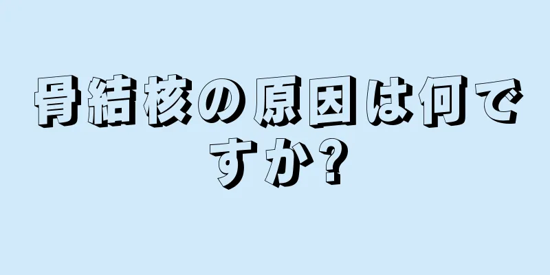 骨結核の原因は何ですか?