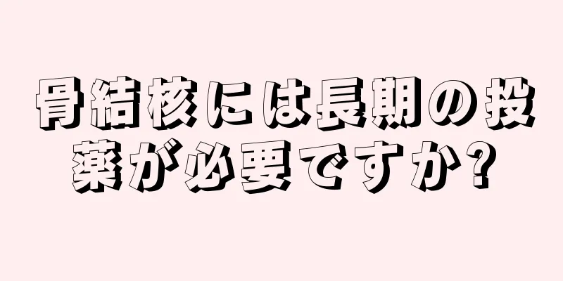 骨結核には長期の投薬が必要ですか?