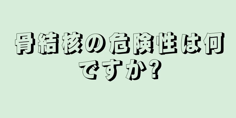 骨結核の危険性は何ですか?