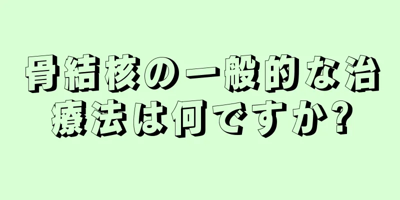 骨結核の一般的な治療法は何ですか?