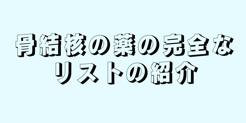 骨結核の薬の完全なリストの紹介