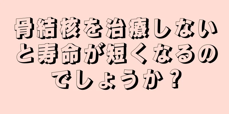 骨結核を治療しないと寿命が短くなるのでしょうか？