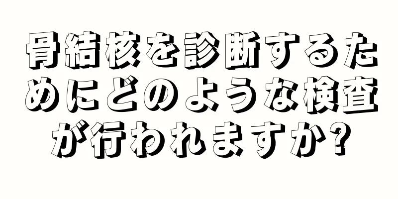 骨結核を診断するためにどのような検査が行われますか?