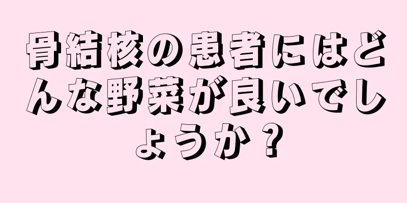 骨結核の患者にはどんな野菜が良いでしょうか？