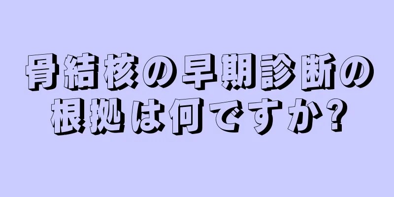 骨結核の早期診断の根拠は何ですか?
