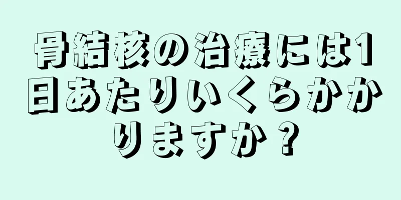 骨結核の治療には1日あたりいくらかかりますか？