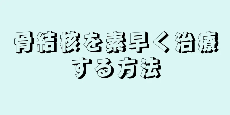 骨結核を素早く治療する方法