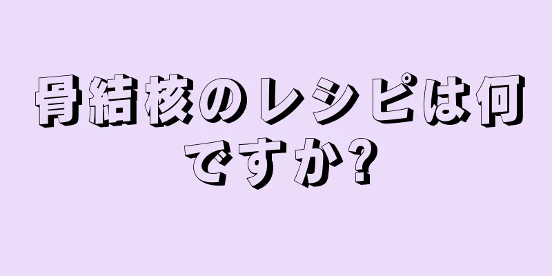 骨結核のレシピは何ですか?