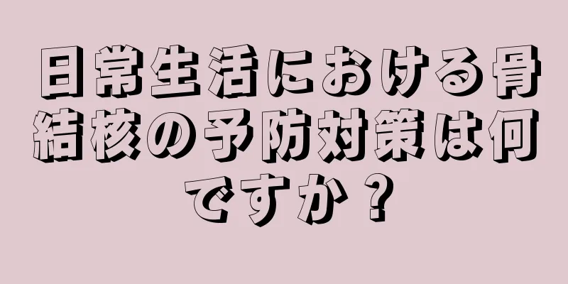 日常生活における骨結核の予防対策は何ですか？