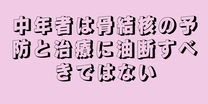 中年者は骨結核の予防と治療に油断すべきではない