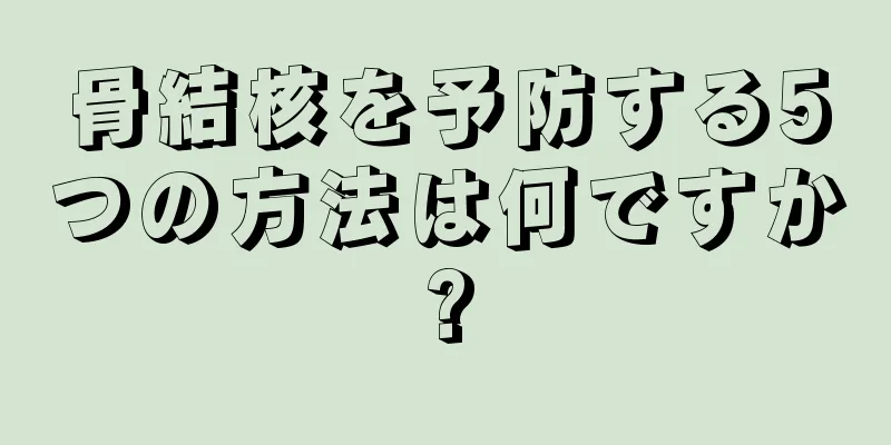 骨結核を予防する5つの方法は何ですか?