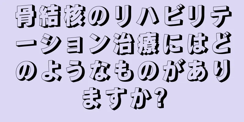 骨結核のリハビリテーション治療にはどのようなものがありますか?