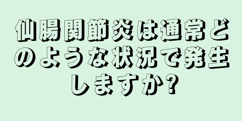 仙腸関節炎は通常どのような状況で発生しますか?