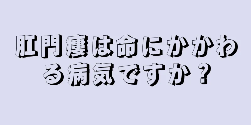 肛門瘻は命にかかわる病気ですか？