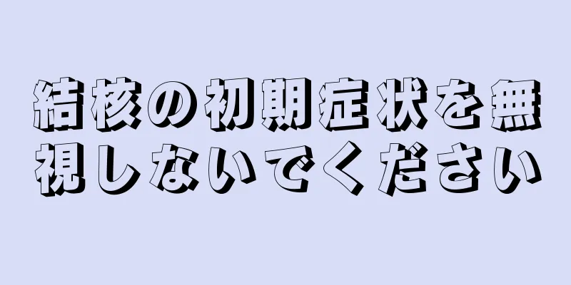 結核の初期症状を無視しないでください