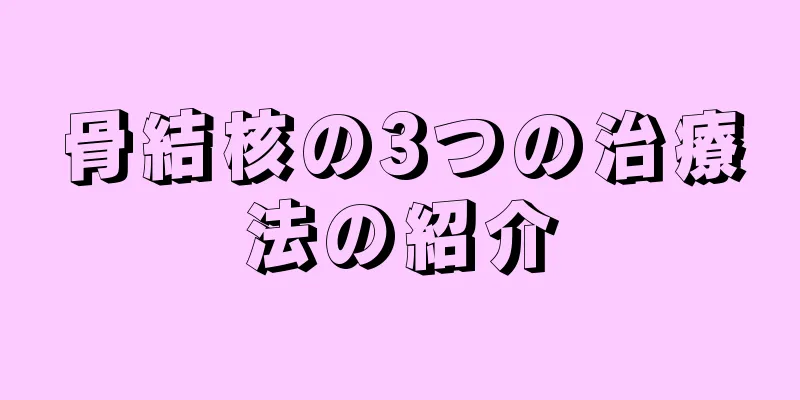 骨結核の3つの治療法の紹介