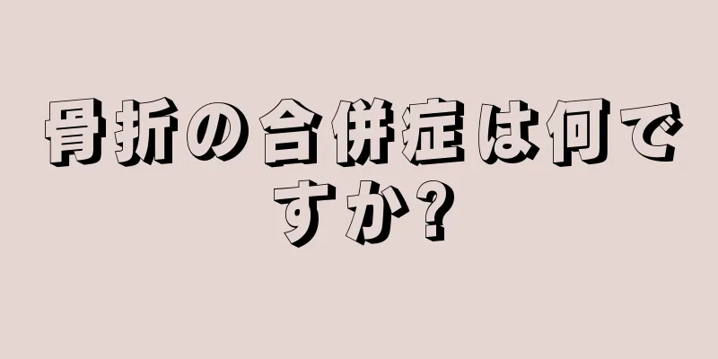骨折の合併症は何ですか?