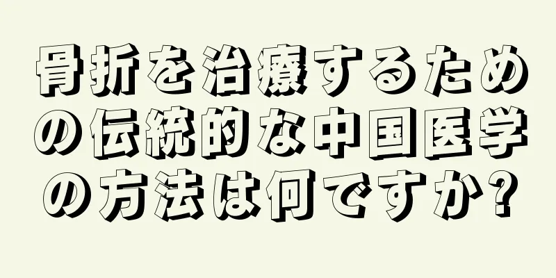 骨折を治療するための伝統的な中国医学の方法は何ですか?