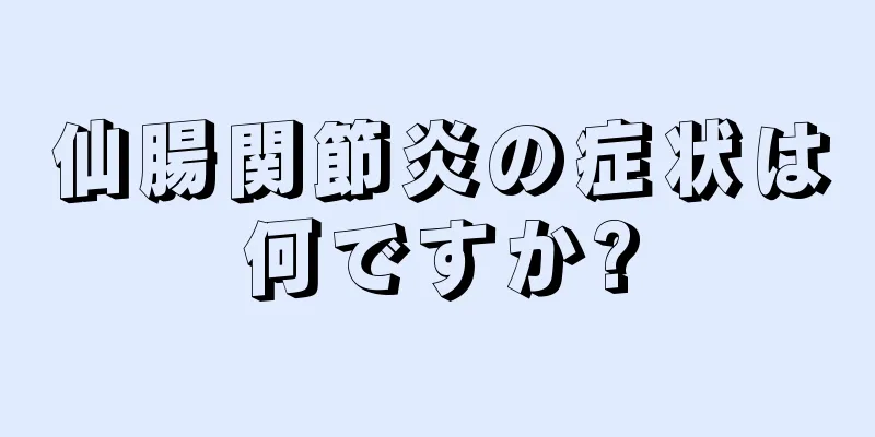 仙腸関節炎の症状は何ですか?