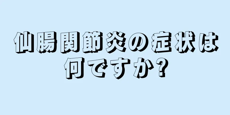 仙腸関節炎の症状は何ですか?