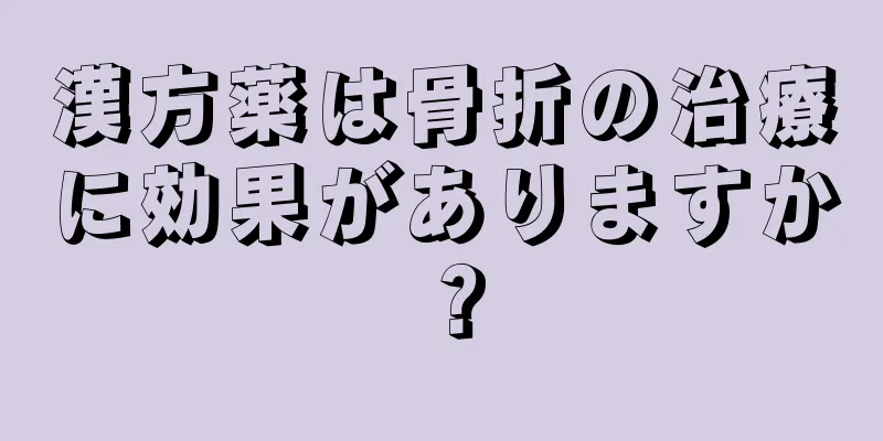 漢方薬は骨折の治療に効果がありますか？