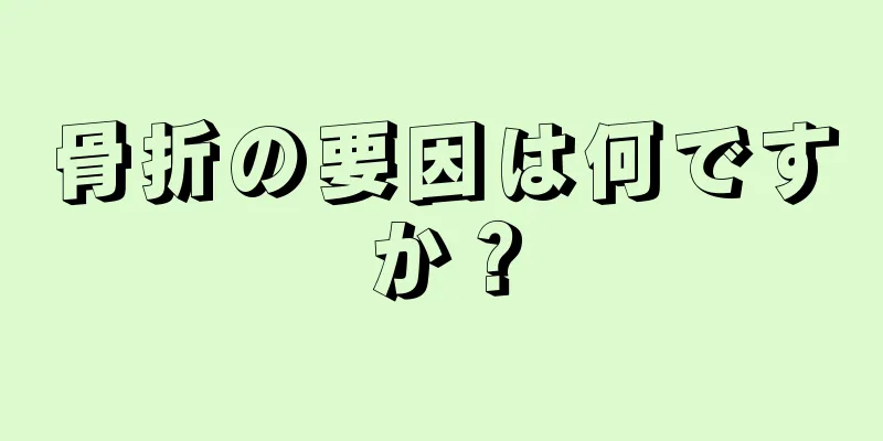 骨折の要因は何ですか？