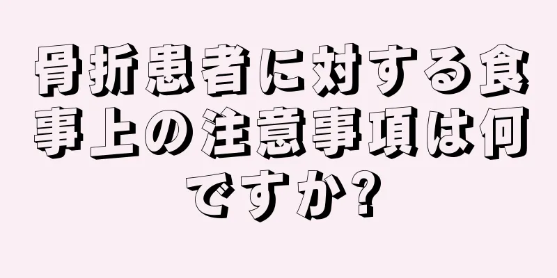 骨折患者に対する食事上の注意事項は何ですか?