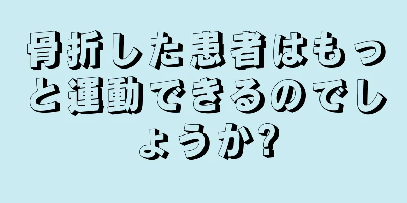 骨折した患者はもっと運動できるのでしょうか?