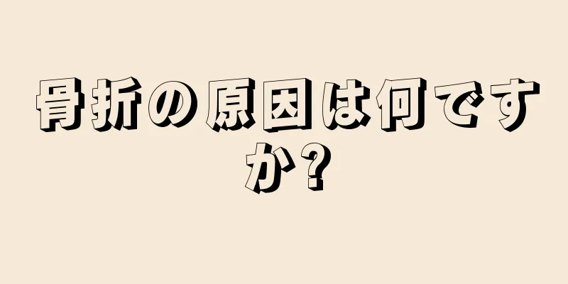 骨折の原因は何ですか?