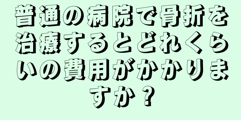 普通の病院で骨折を治療するとどれくらいの費用がかかりますか？